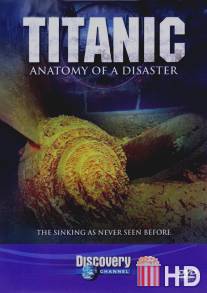 Титаник: Анатомия катастрофы / Titanic: Anatomy of a Disaster