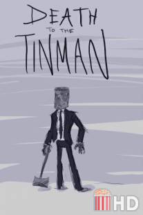 Смерть Тинману / Death to the Tinman